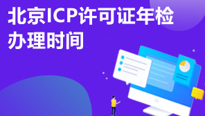 北京ICP许可证年检办理时间,北京ICP年检怎么代办