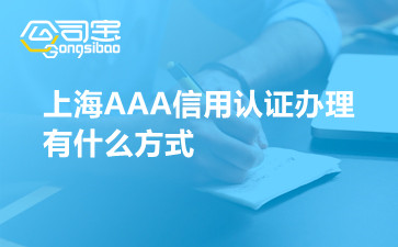 上海AAA信用认证办理有什么方式,上海办理AAA信用认证要多久