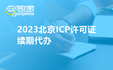 2023北京ICP许可证续期代办,北京ICP许可证续期流程