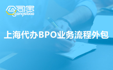 上海代办BPO业务流程外包,BPO业务流程外包代办的优势