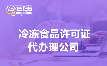 冷冻食品经营许可证代办理公司,冷冻食品经营许可证办理流程,冷冻食品经营许可证所需材料清单