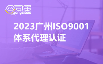 2023广州ISO9001体系代理认证,ISO9001体系认证流程