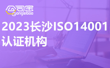2023长沙ISO14001认证机构,长沙ISO体系认证费用
