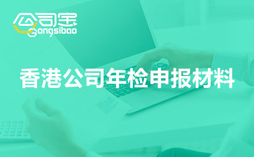 香港公司年检申报材料,香港公司年检时间规定