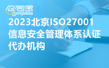 2023北京ISO27001信息安全管理体系认证代办机构