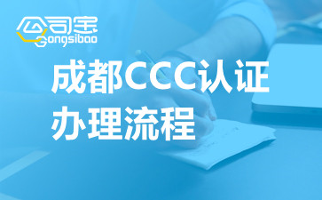 成都CCC认证办理流程,3C认证业务范围