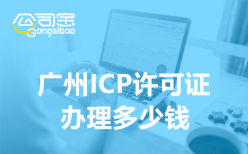 广州ICP许可证办理多少钱,ICP怎么办理需要什么