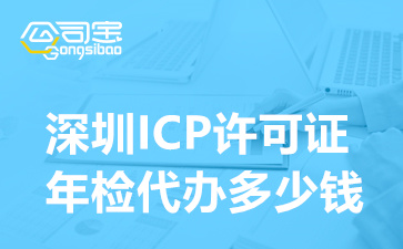 深圳ICP许可证年检代办多少钱,深圳ICP资质年检代理公司