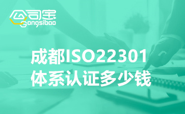 成都ISO22301体系认证多少钱,成都ISO22301认证代理公司