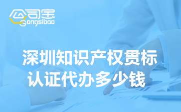 深圳知识产权贯标认证代办多少钱,知识产权贯标申请材料清单